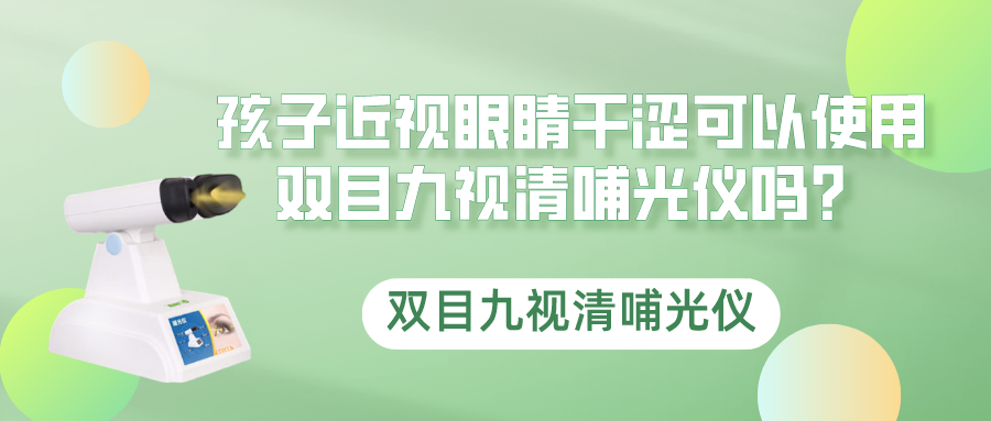 孩子近视眼睛干涩，可以使用双目九视清哺光仪吗？(图1)